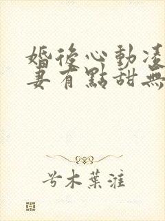 婚后心动凌总追妻有点甜无弹窗