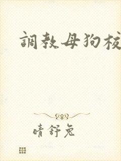 调教母狗校花文
