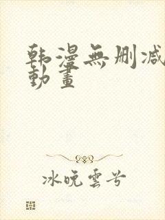 韩漫无删减在线动画