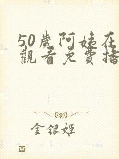 50岁阿姨在线观看免费播放电视剧