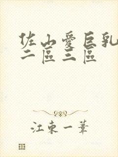 佐山爱巨乳一区二区三区