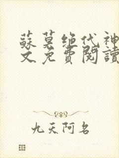 苏莫绝代神主全文免费阅读最新