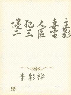 侵犯人妻主妇一二三区电影