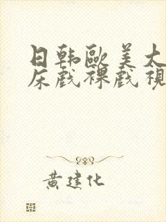 日韩欧美大尺度床戏裸戏视频网站