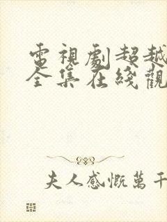 电视剧超越情感全集在线观看免费