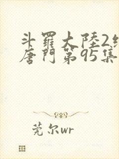 斗罗大陆2绝世唐门第95集封面