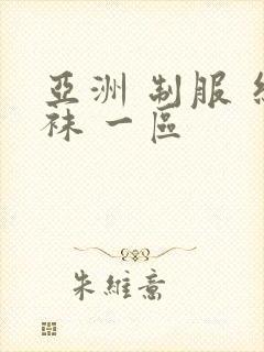 亚洲 制服 丝袜 一区