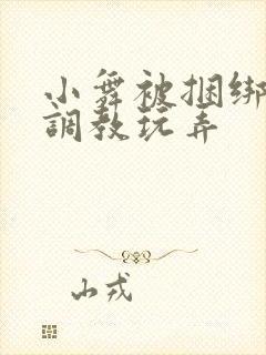 小舞被捆绑紧缚调教玩弄