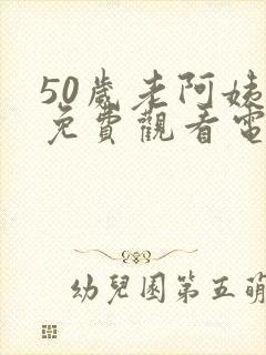 50岁老阿姨室免费观看电视剧全集