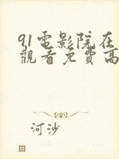 91电影院在线观看免费高清电视剧