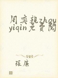 周奕亲zhouyiqin免费阅读笔趣阁