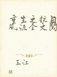 重生之抗日艳福风流全文阅读小说