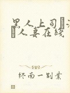 黑人上司に溺れた人妻在线