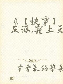 《【快穿】黑化反派,宠上天》