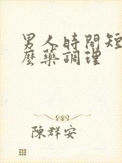 男人时间短吃什么药调理