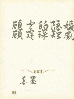 顾少的隐婚罪妻顾霆琛短剧