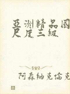 亚洲精品国产大尺度三级