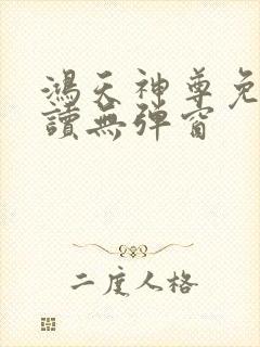 鸿天神尊免费阅读无弹窗