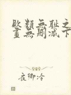 败类无耻之徒漫画无删减下拉式封面