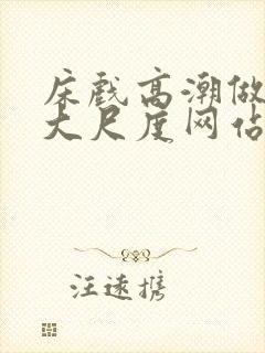 床戏高潮做进去大尺度网站