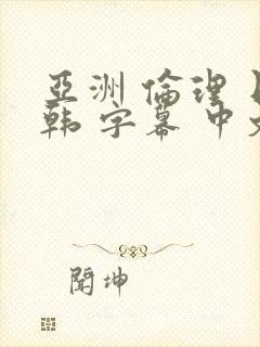 亚洲 伦理 日韩 字幕 中文 在线 熟女 人妻