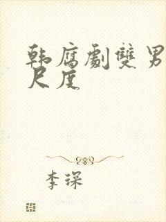 韩腐剧双男主大尺度