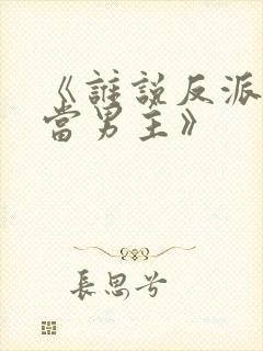 《谁说反派不能当男主》