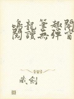 鸣龙笔趣阁免费阅读无弹窗