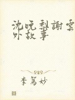 沈晚梨谢云迟番外故事