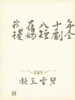 我在八十年代当后妈短剧全集