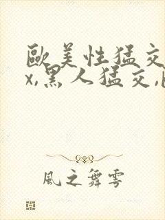 欧美性猛交xxx,黑人猛交,欧美乱妇