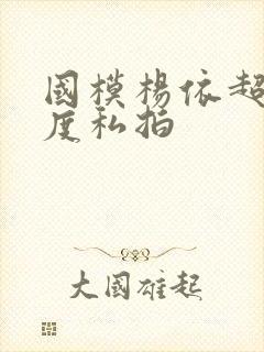 国模杨依超大尺度私拍