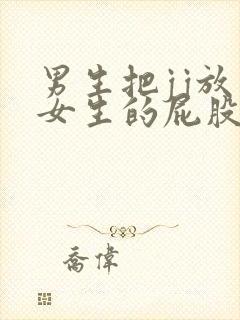 男生把jj放在女生的屁股里