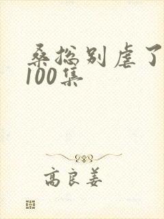 桑总别虐了短剧100集