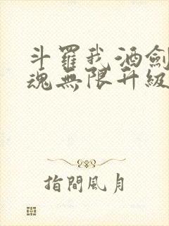 斗罗我酒剑仙武魂无限升级小说封面