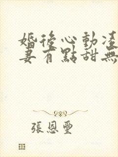 婚后心动凌总追妻有点甜无弹窗