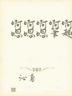 啊啊啊啊啊啊啊嗯嗯嗯笔趣阁