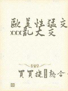 欧美性猛交xxxxx乱大交