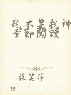 我不是戏神最新章节阅读