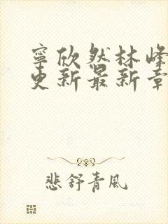 宁欣然林峰刚刚更新最新章节