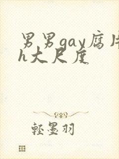男男gay腐片h大尺度