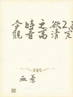 今时之欲2在线观看高清完整全集