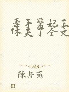 毒手医妃王爷被休夫了全文免费阅读