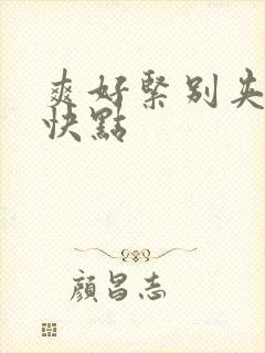 爽好紧别夹人妻快点