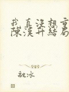 我真没想重生啊陈汉升结局娶了谁