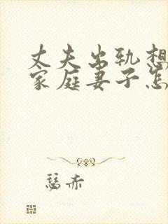 丈夫出轨想回归家庭妻子怎么挽回