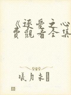 《逐爱之心》免费观看全集