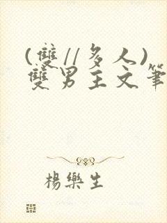 (双//多人)双男主文笔趣阁训诫