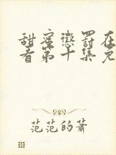 甜蜜惩罚在线观看第十集免费