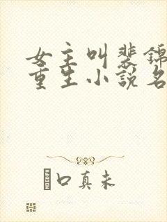 女主叫裴锦宁的重生小说名字